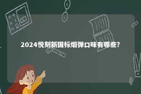2024悦刻新国标烟弹口味有哪些？ 